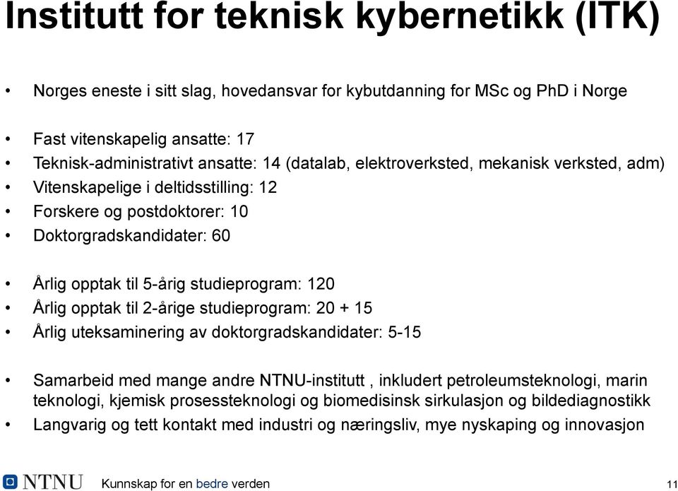 Årlig opptak til 2-årige studieprogram: 20 + 15 Årlig uteksaminering av doktorgradskandidater: 5-15 Samarbeid med mange andre NTNU-institutt, inkludert petroleumsteknologi, marin