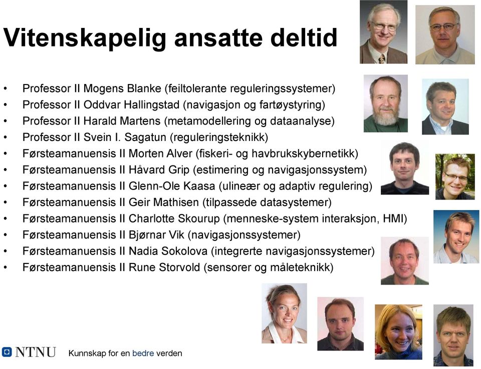 Sagatun (reguleringsteknikk) Førsteamanuensis II Morten Alver (fiskeri- og havbrukskybernetikk) Førsteamanuensis II Håvard Grip (estimering og navigasjonssystem) Førsteamanuensis II Glenn-Ole Kaasa