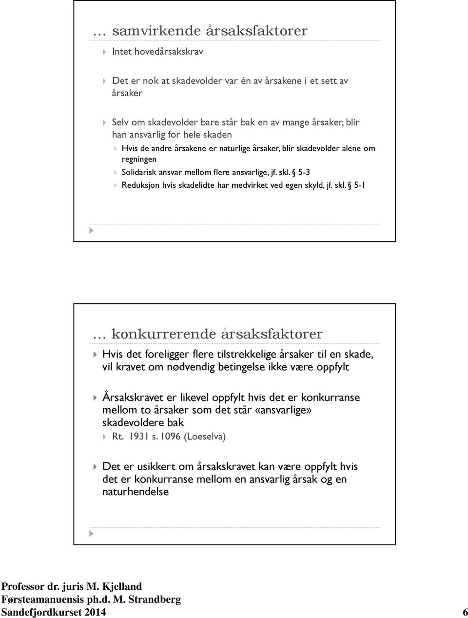 5-3 Reduksjon hvis skadelidte har medvirket ved egen skyld, jf. skl.