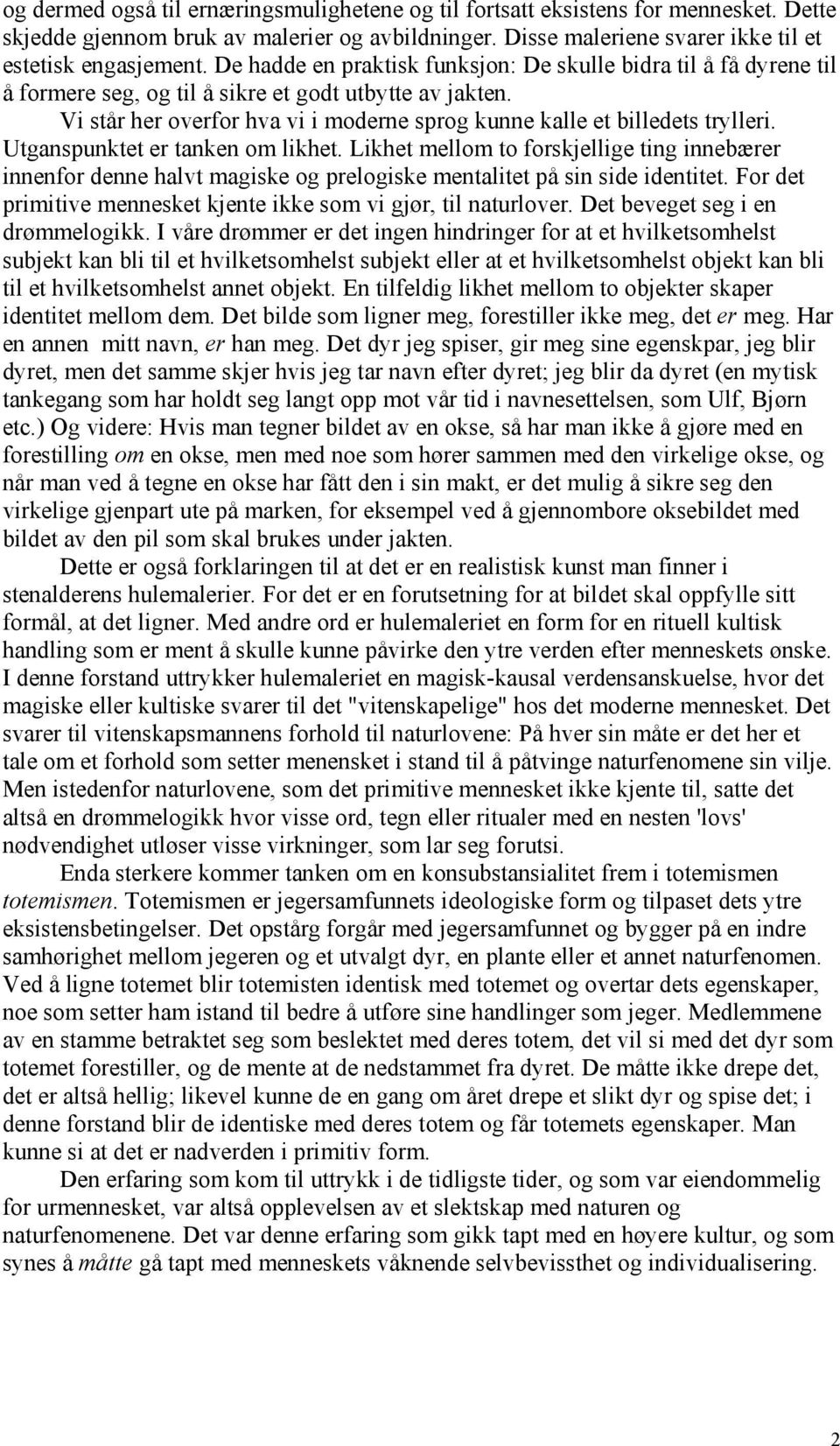 Vi står her overfor hva vi i moderne sprog kunne kalle et billedets trylleri. Utganspunktet er tanken om likhet.