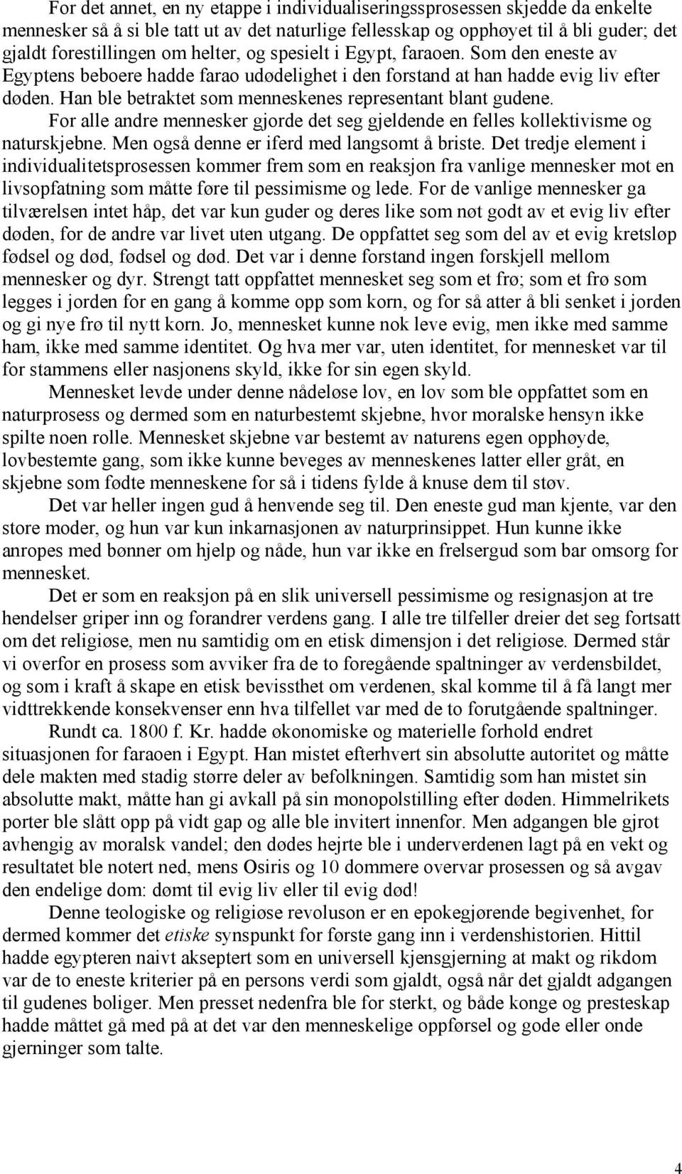 Han ble betraktet som menneskenes representant blant gudene. For alle andre mennesker gjorde det seg gjeldende en felles kollektivisme og naturskjebne. Men også denne er iferd med langsomt å briste.