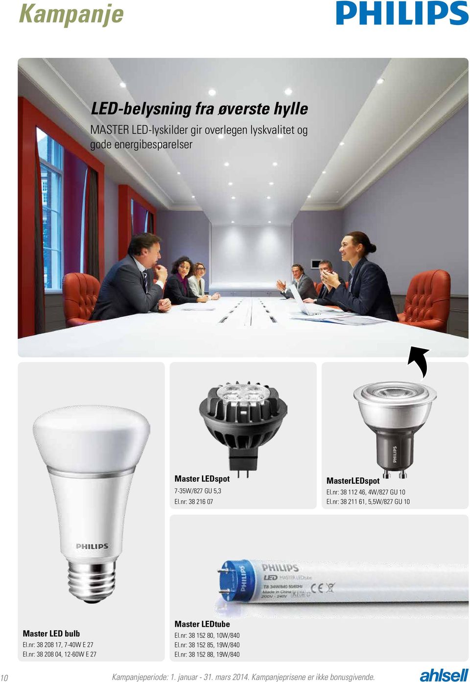 nr: 38 211 61, 5,5W/827 GU 10 Master LED bulb El.nr: 38 208 17, 7-40W E 27 El.nr: 38 208 04, 12-60W E 27 Master LEDtube El.