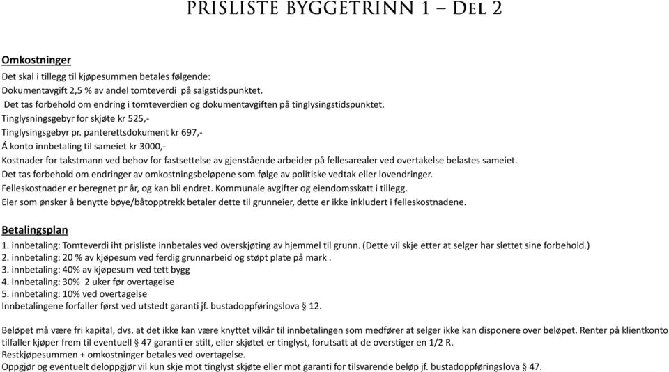 panterettsdokument kr 697,- Á konto innbetaling til sameiet kr 3000,- Kostnader for takstmann ved behov for fastsettelse av gjenstående arbeider på fellesarealer ved overtakelse belastes sameiet.