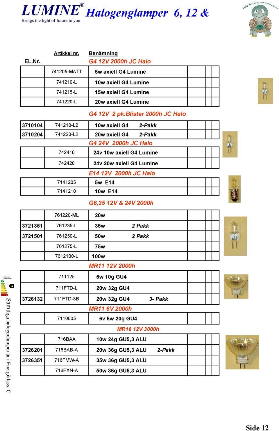 blister 2000h JC Halo 3710104 3710204 741210-L2 10w axiell G4 2-Pakk 741220-L2 20w axiell G4 2-Pakk G4 24V 2000h JC Halo 742410 24v 10w axiell G4 Lumine 742420 24v 20w axiell G4 Lumine E14 12V 2000h