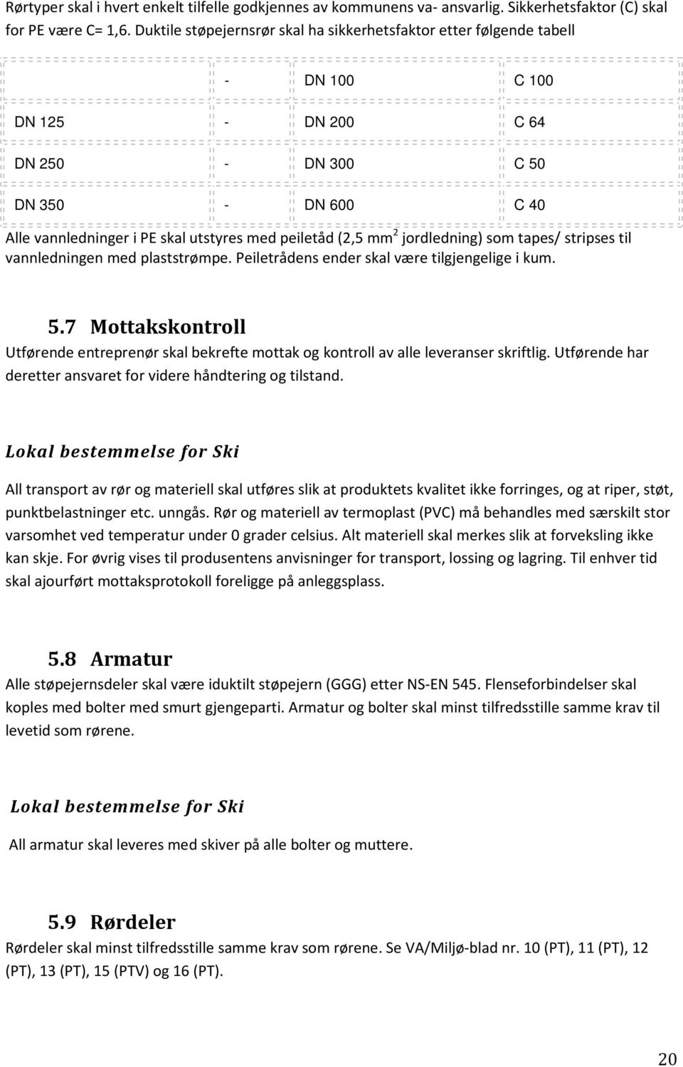 (2,5 mm 2 jordledning) som tapes/ stripses til vannledningen med plaststrømpe. Peiletrådens ender skal være tilgjengelige i kum. 5.