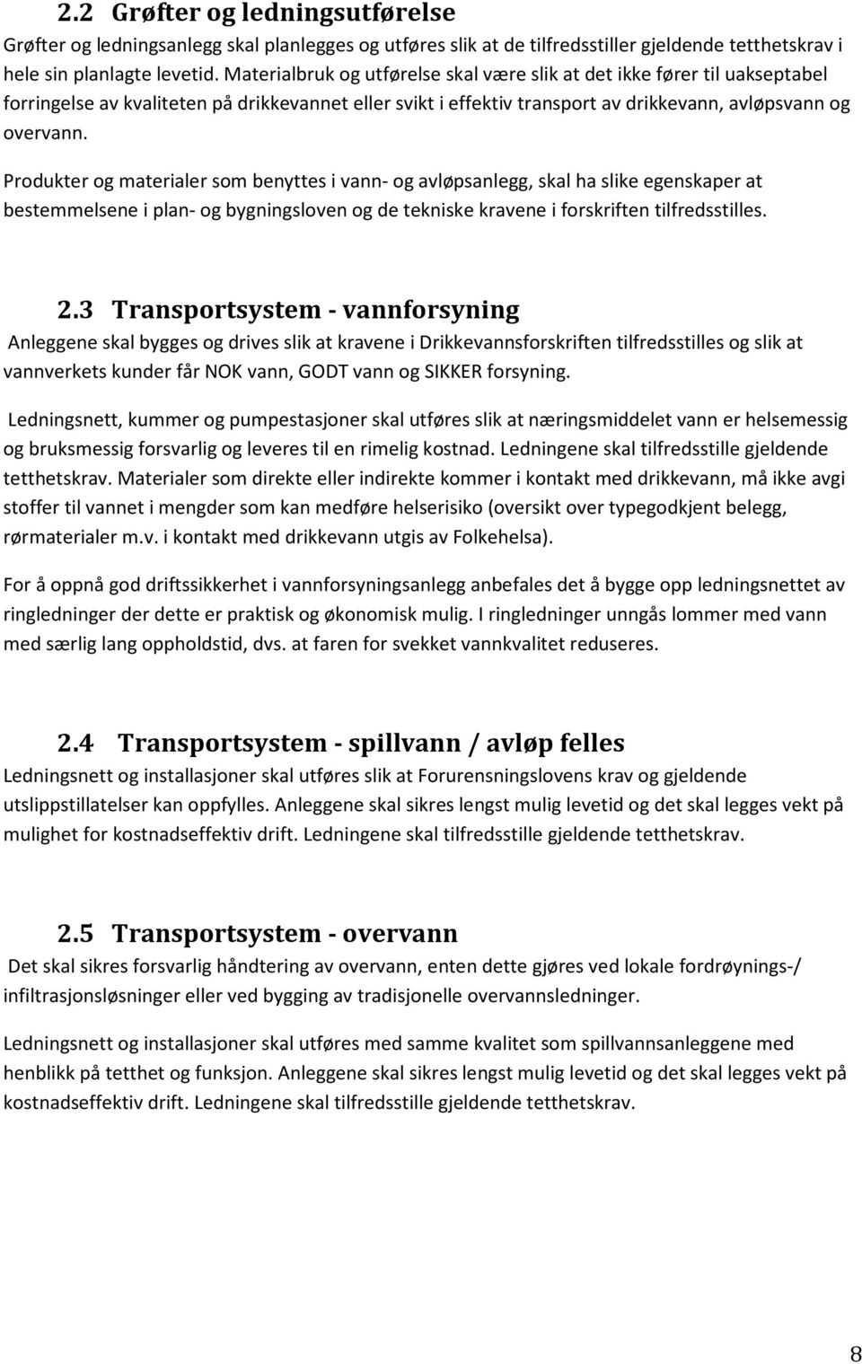 Produkter og materialer som benyttes i vann- og avløpsanlegg, skal ha slike egenskaper at bestemmelsene i plan- og bygningsloven og de tekniske kravene i forskriften tilfredsstilles. 2.