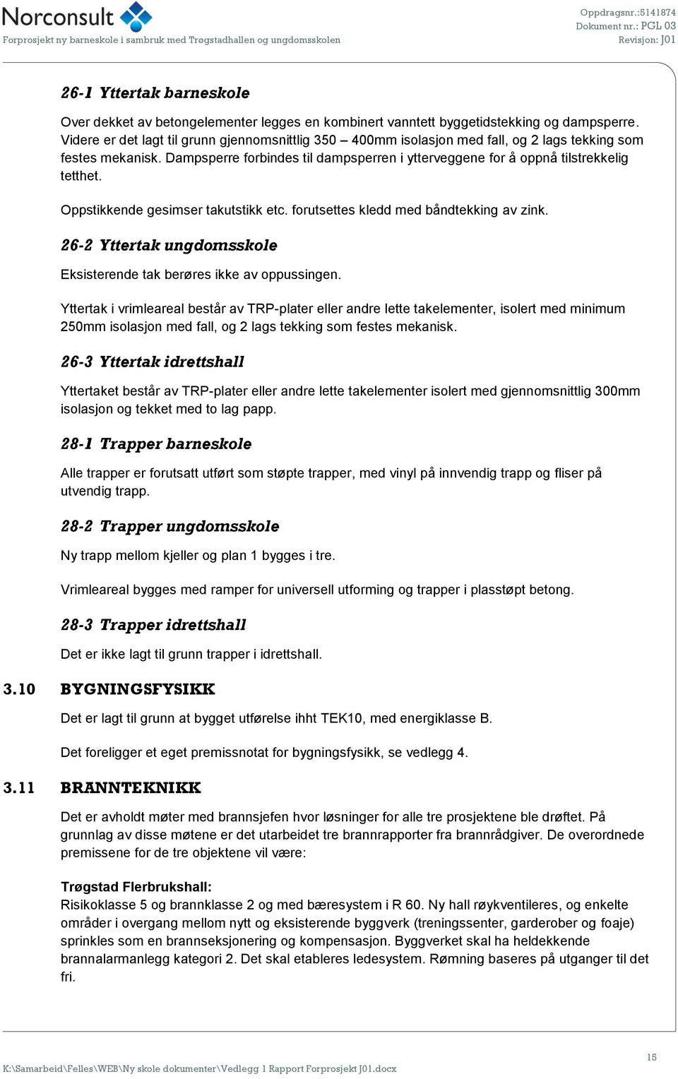 Oppstikkende gesimser takutstikk etc. forutsettes kledd med båndtekking av zink. 26-2 Yttertak ungdomsskole Eksisterende tak berøres ikke av oppussingen.