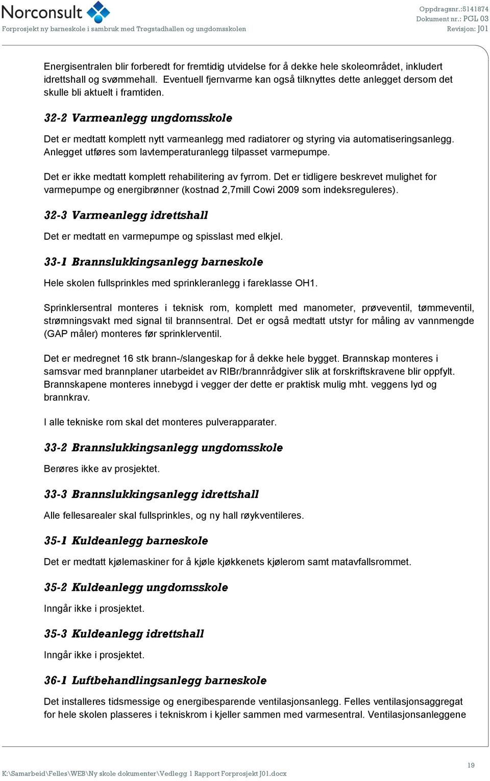 32-2 Varmeanlegg ungdomsskole Det er medtatt komplett nytt varmeanlegg med radiatorer og styring via automatiseringsanlegg. Anlegget utføres som lavtemperaturanlegg tilpasset varmepumpe.