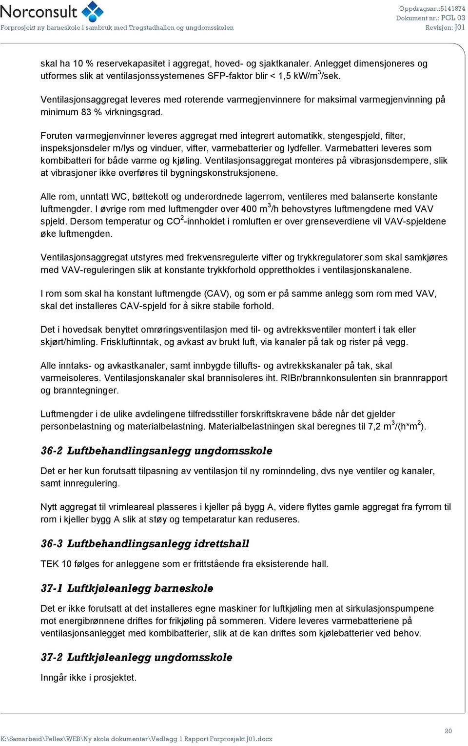 Foruten varmegjenvinner leveres aggregat med integrert automatikk, stengespjeld, filter, inspeksjonsdeler m/lys og vinduer, vifter, varmebatterier og lydfeller.