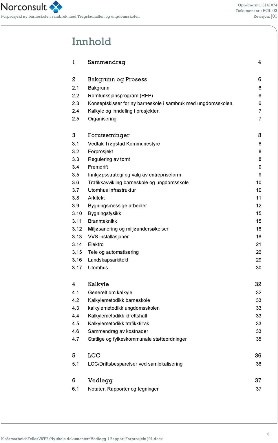 6 Trafikkavvikling barneskole og ungdomsskole 10 3.7 Utomhus infrastruktur 10 3.8 Arkitekt 11 3.9 Bygningsmessige arbeider 12 3.10 Bygningsfysikk 15 3.11 Brannteknikk 15 3.