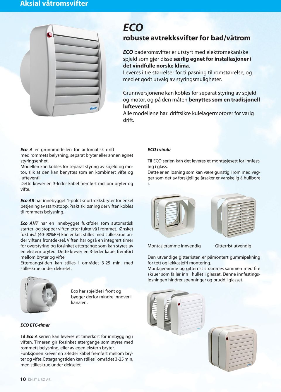 Grunnversjonene kan kobles for separat styring av spjeld og motor, og på den måten benyttes som en tradisjonell lufteventil. Alle modellene har driftsikre kulelagermotorer for varig drift.