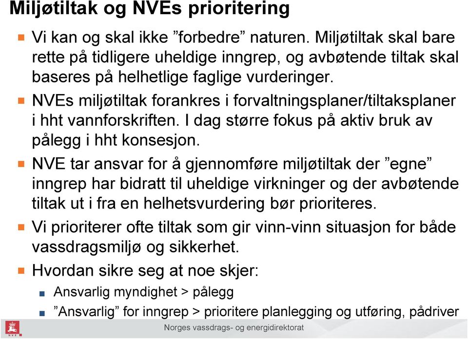 NVEs miljøtiltak forankres i forvaltningsplaner/tiltaksplaner i hht vannforskriften. I dag større fokus på aktiv bruk av pålegg i hht konsesjon.