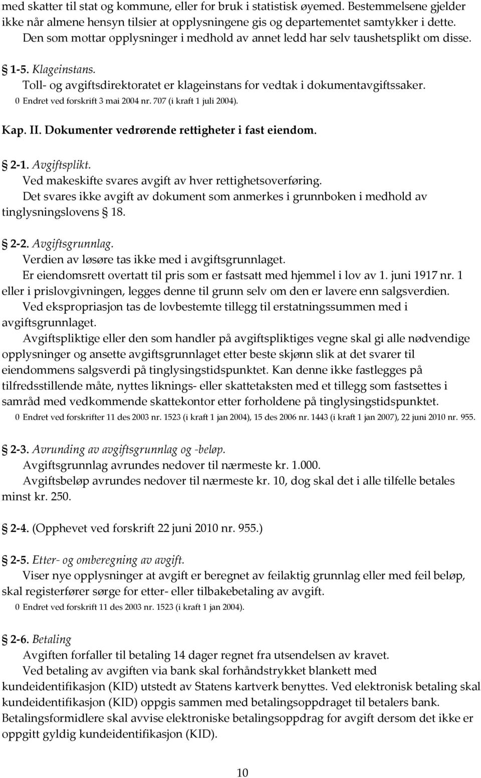 0 Endret ved forskrift 3 mai 2004 nr. 707 (i kraft 1 juli 2004). Kap. II. Dokumenter vedrørende rettigheter i fast eiendom. 2-1. Avgiftsplikt.