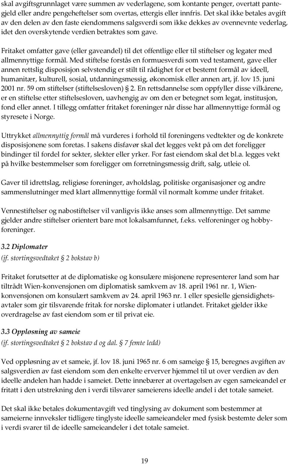 Fritaket omfatter gave (eller gaveandel) til det offentlige eller til stiftelser og legater med allmennyttige formål.