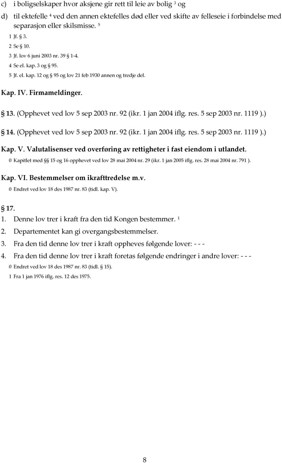 1 jan 2004 iflg. res. 5 sep 2003 nr. 1119 ).) 14. (Opphevet ved lov 5 sep 2003 nr. 92 (ikr. 1 jan 2004 iflg. res. 5 sep 2003 nr. 1119 ).) Kap. V.