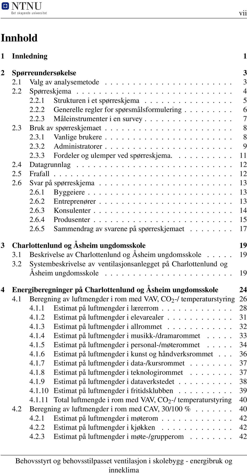 ...................... 9 2.3.3 Fordeler og ulemper ved spørreskjema........... 11 2.4 Datagrunnlag............................ 12 2.5 Frafall................................ 12 2.6 Svar på spørreskjema.