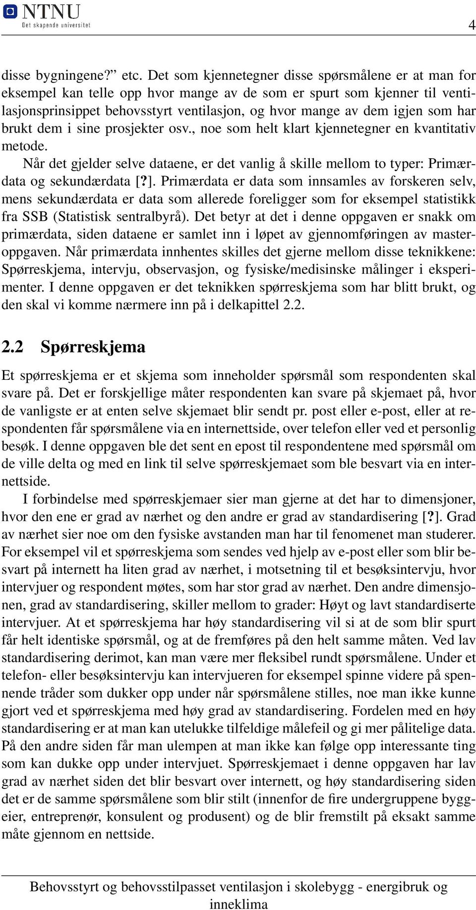 som har brukt dem i sine prosjekter osv., noe som helt klart kjennetegner en kvantitativ metode. Når det gjelder selve dataene, er det vanlig å skille mellom to typer: Primærdata og sekundærdata [?].