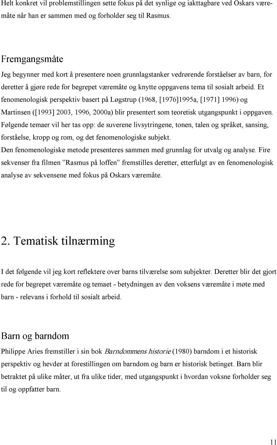 Et fenomenologisk perspektiv basert på Løgstrup (1968, [1976]1995a, [1971] 1996) og Martinsen ([1993] 2003, 1996, 2000a) blir presentert som teoretisk utgangspunkt i oppgaven.