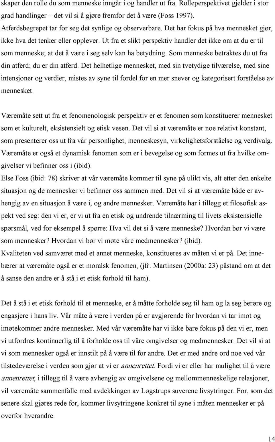 Ut fra et slikt perspektiv handler det ikke om at du er til som menneske; at det å være i seg selv kan ha betydning. Som menneske betraktes du ut fra din atferd; du er din atferd.