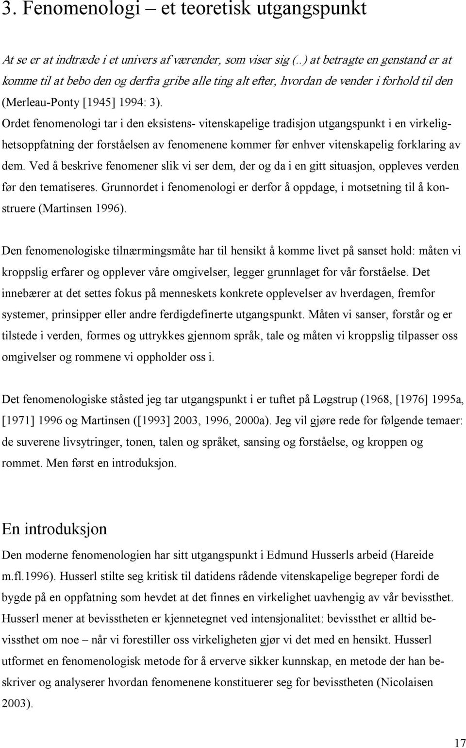 Ordet fenomenologi tar i den eksistens vitenskapelige tradisjon utgangspunkt i en virkelighetsoppfatning der forståelsen av fenomenene kommer før enhver vitenskapelig forklaring av dem.