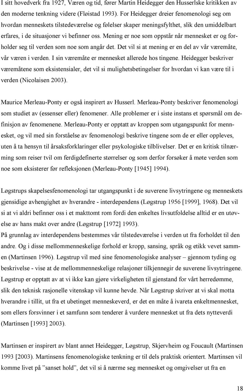 Mening er noe som oppstår når mennesket er og forholder seg til verden som noe som angår det. Det vil si at mening er en del av vår væremåte, vår væren i verden.