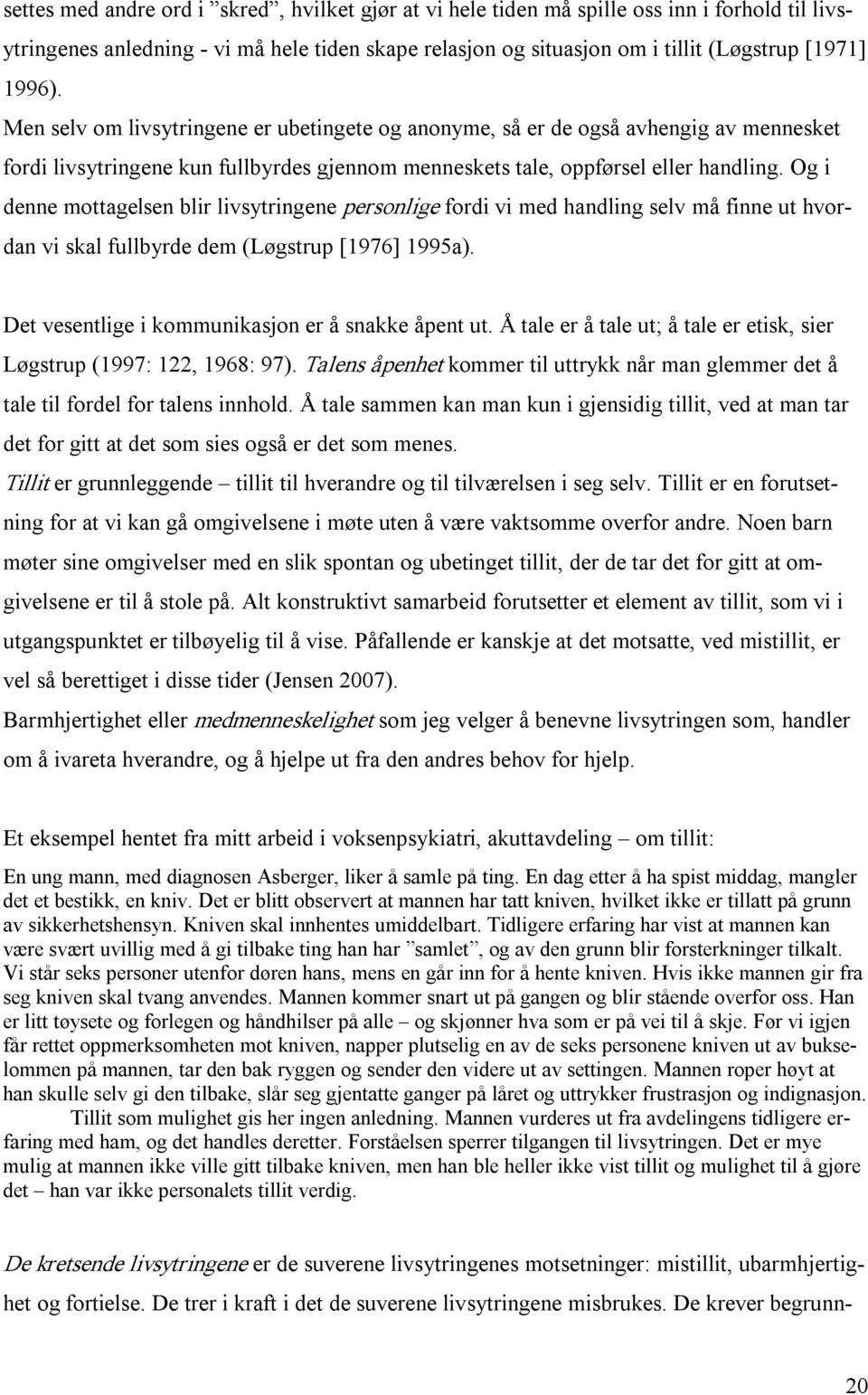 Og i denne mottagelsen blir livsytringene personlige fordi vi med handling selv må finne ut hvordan vi skal fullbyrde dem (Løgstrup [1976] 1995a). Det vesentlige i kommunikasjon er å snakke åpent ut.