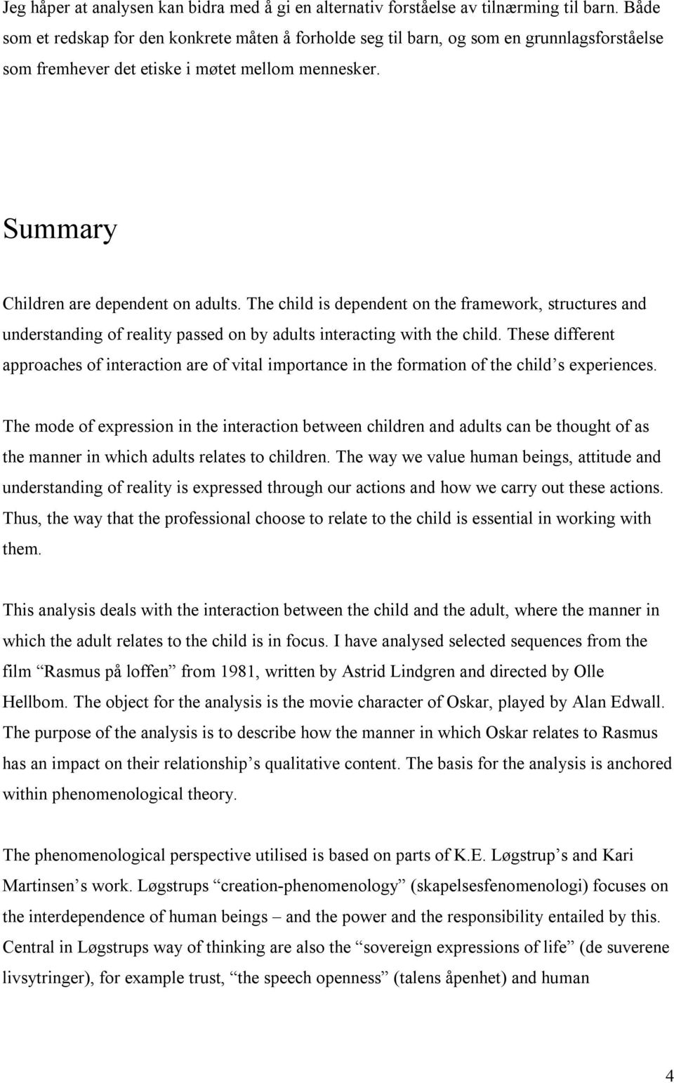 The child is dependent on the framework, structures and understanding of reality passed on by adults interacting with the child.