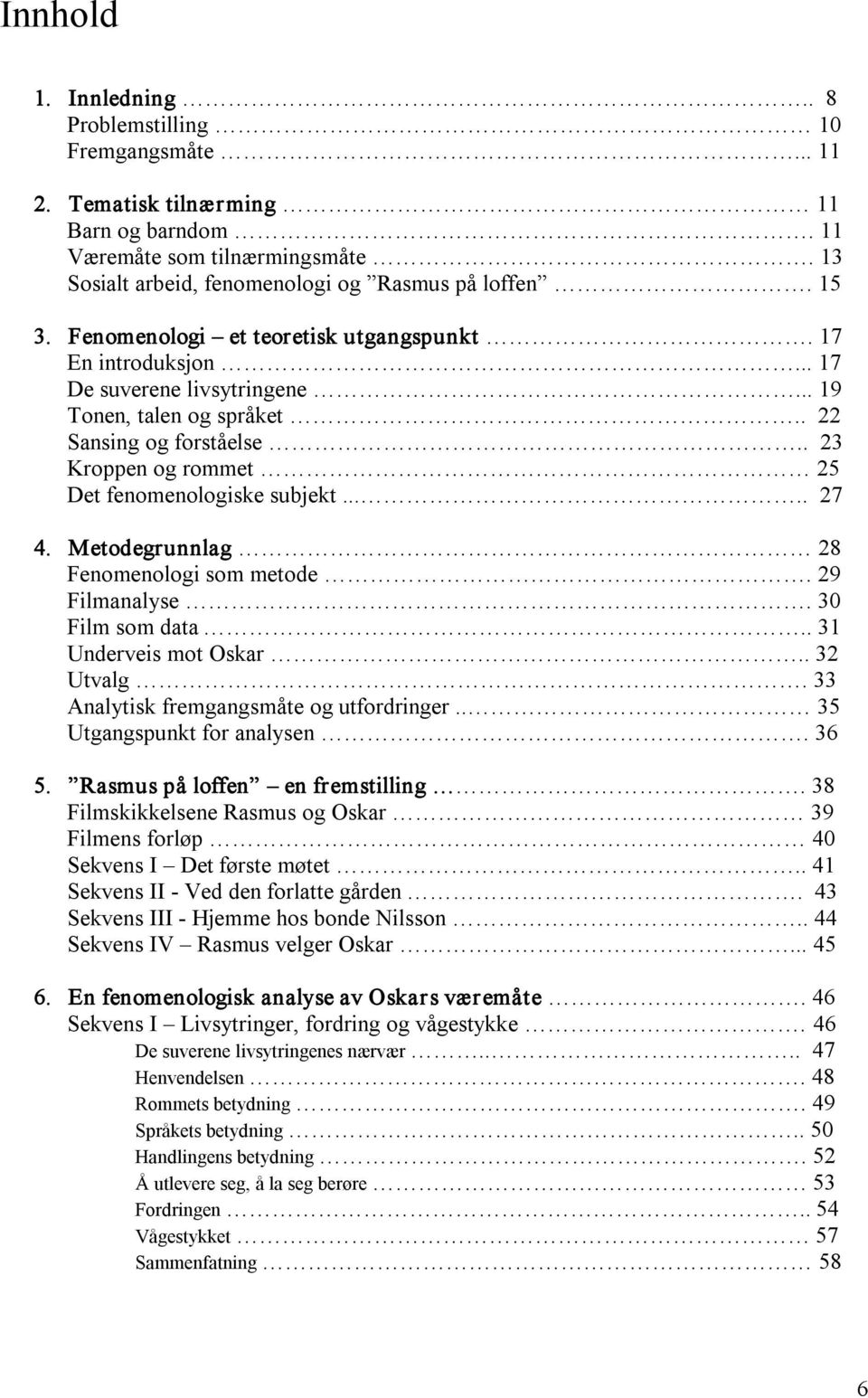 . 23 Kroppen og rommet 25 Det fenomenologiske subjekt..... 27 4. Metodegrunnlag 28 Fenomenologi som metode. 29 Filmanalyse. 30 Film som data.. 31 Underveis mot Oskar.. 32 Utvalg.