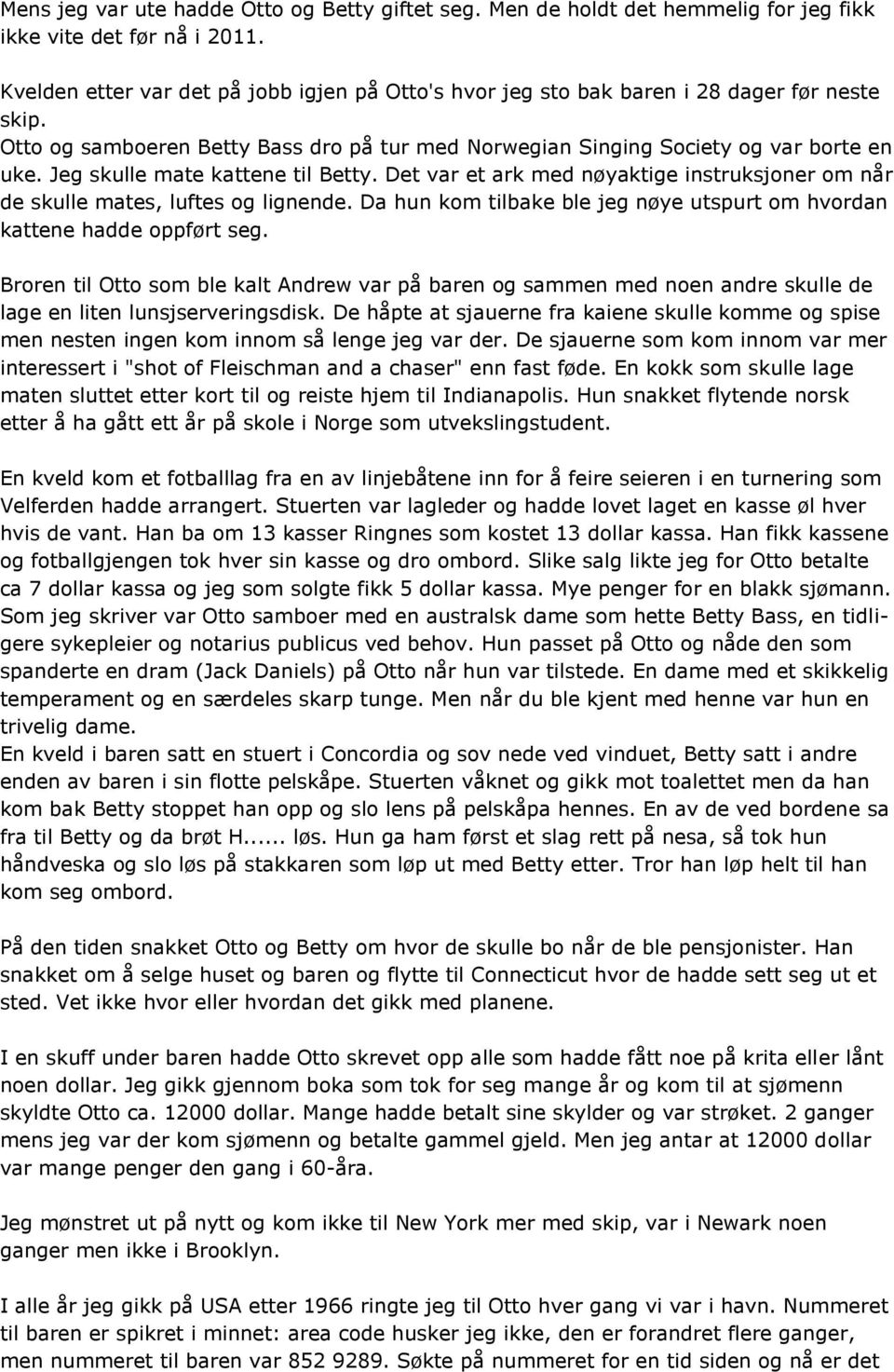 Jeg skulle mate kattene til Betty. Det var et ark med nøyaktige instruksjoner om når de skulle mates, luftes og lignende. Da hun kom tilbake ble jeg nøye utspurt om hvordan kattene hadde oppført seg.