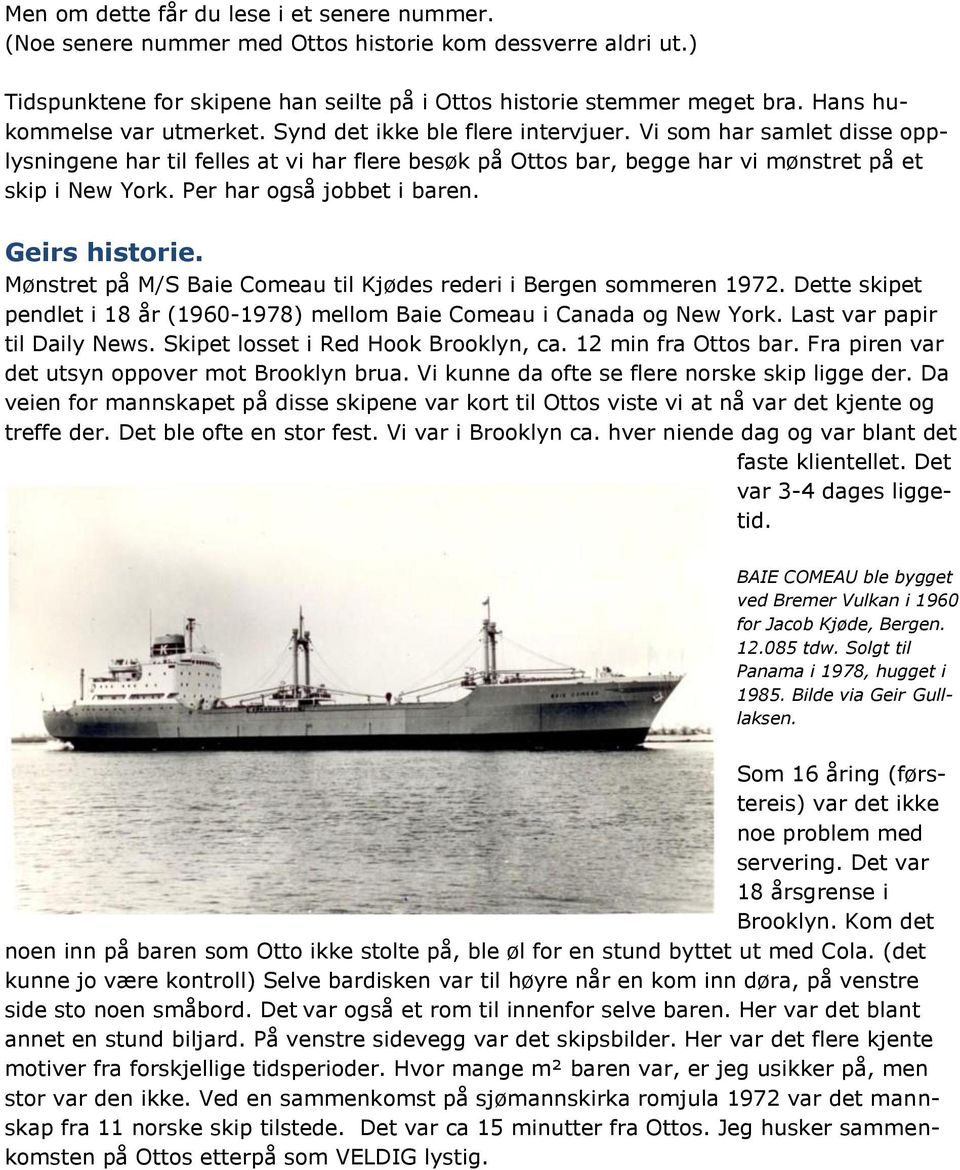 Per har også jobbet i baren. Geirs historie. Mønstret på M/S Baie Comeau til Kjødes rederi i Bergen sommeren 1972. Dette skipet pendlet i 18 år (1960-1978) mellom Baie Comeau i Canada og New York.