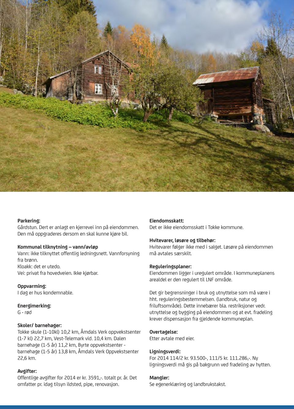 Energimerking: G - rød Skoler/ barnehager: Tokke skule (1-10kl) 10,2 km, Åmdals Verk oppvekstsenter (1-7 kl) 22,7 km, Vest-Telemark vid. 10,4 km.