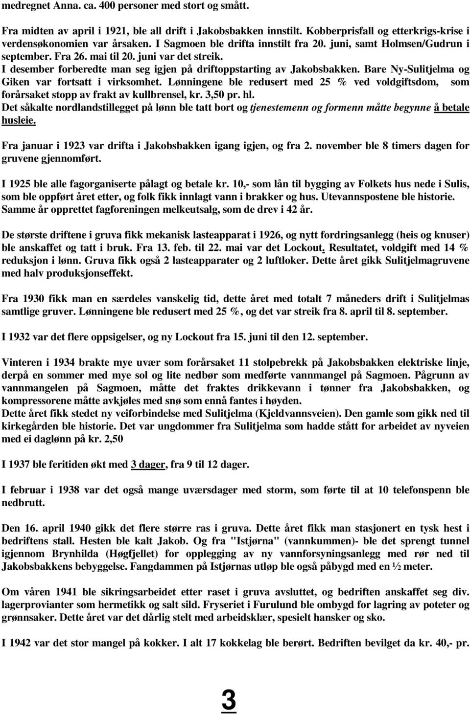 Bare Ny-Sulitjelma og Giken var fortsatt i virksomhet. Lønningene ble redusert med 25 % ved voldgiftsdom, som forårsaket stopp av frakt av kullbrensel, kr. 3,50 pr. hl.