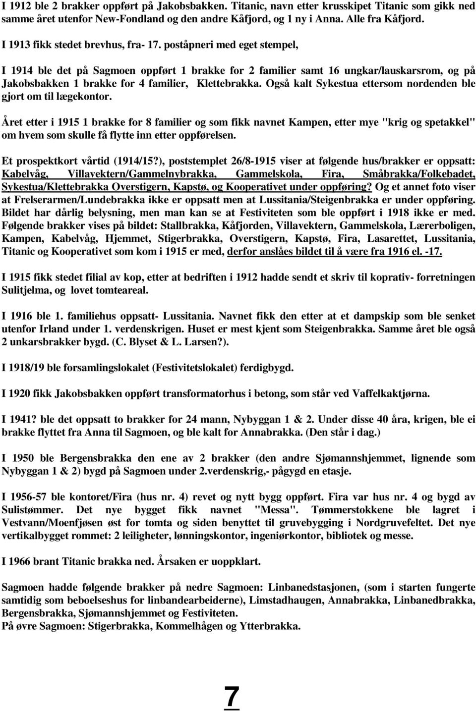 poståpneri med eget stempel, I 1914 ble det på Sagmoen oppført 1 brakke for 2 familier samt 16 ungkar/lauskarsrom, og på Jakobsbakken 1 brakke for 4 familier, Klettebrakka.