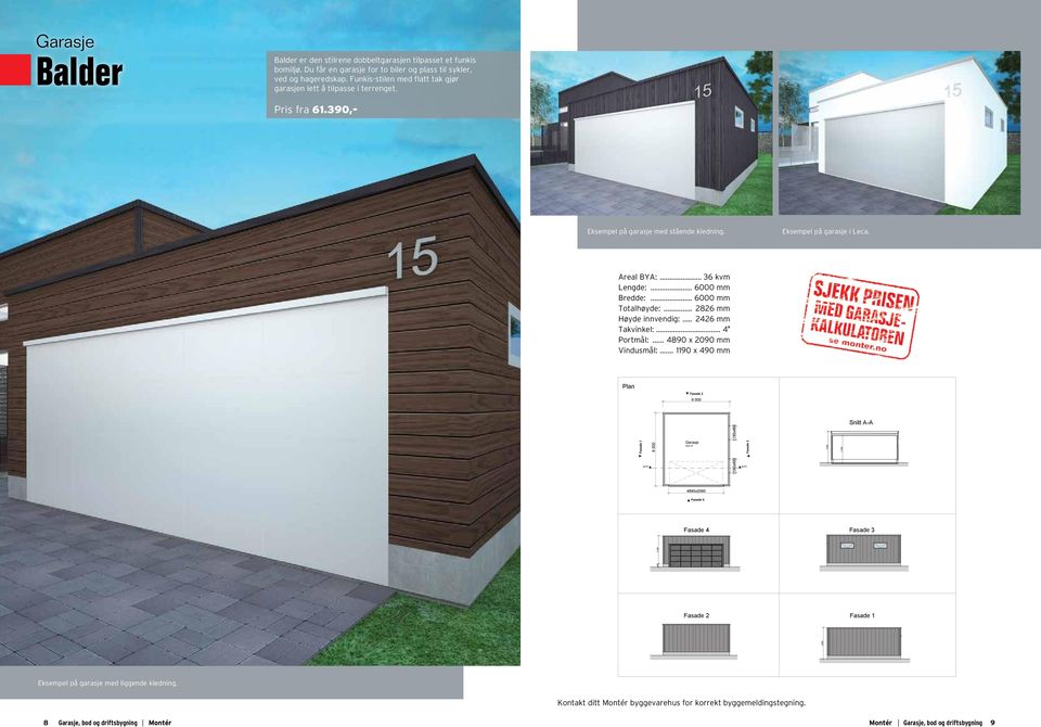 pln garasje Balder Dato 1:1 40-01 Prosjektnr. Plan, fasade og snitt Eksempel på garasje med stående kledning. Eksempel på garasje i Leca. real BY:... 36 kvm Lengde:... 60 mm Bredde:.