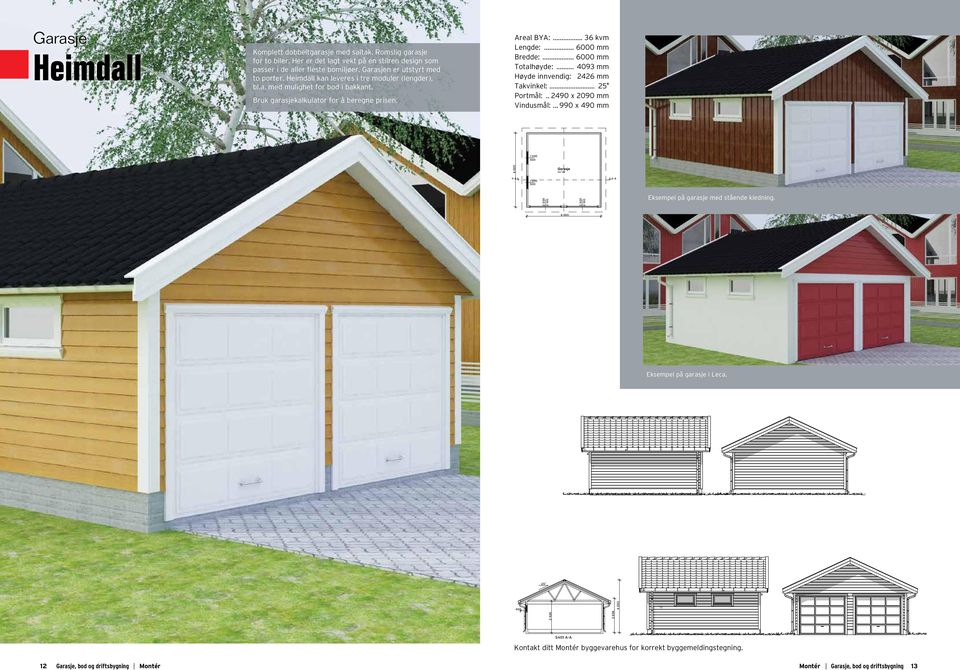 .. 4093 mm Høyde innvendig:. 2426 mm Takvinkel:... 25 o Portmål:... 2490 x 2090 mm Vindusmål:... 990 x 490 mm 33,7 m2 - - 2 2 Eksempel på garasje med stående kledning. Eksempel på garasje i Leca.