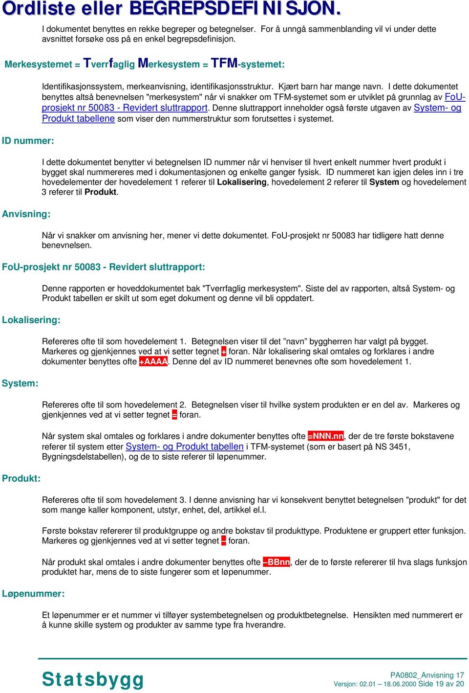 I dette dokumentet benyttes altså benevnelsen "merkesystem" når vi snakker om TFM-systemet som er utviklet på grunnlag av FoUprosjekt nr 50083 - Revidert sluttrapport.