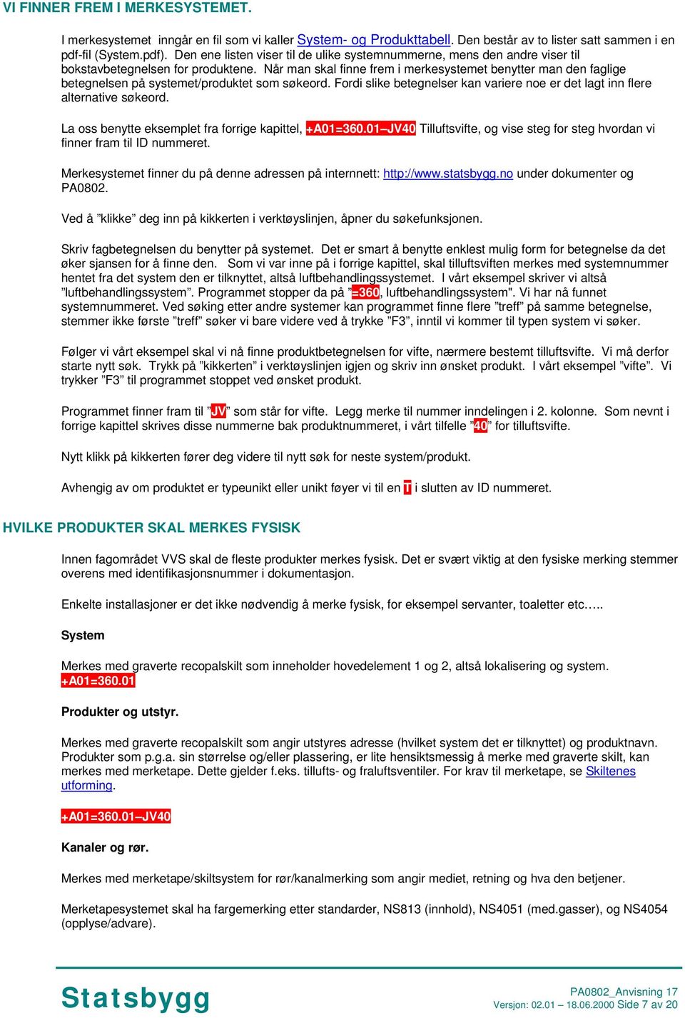 Når man skal finne frem i merkesystemet benytter man den faglige betegnelsen på systemet/produktet som søkeord. Fordi slike betegnelser kan variere noe er det lagt inn flere alternative søkeord.