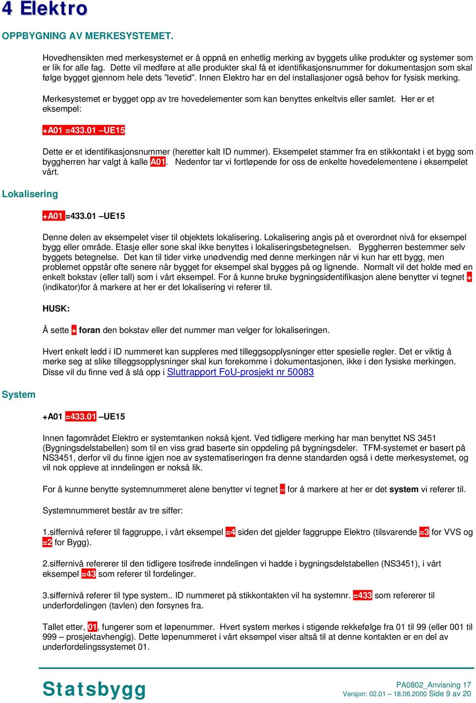 Innen Elektro har en del installasjoner også behov for fysisk merking. Merkesystemet er bygget opp av tre hovedelementer som kan benyttes enkeltvis eller samlet. Her er et eksempel: +A01 =433.