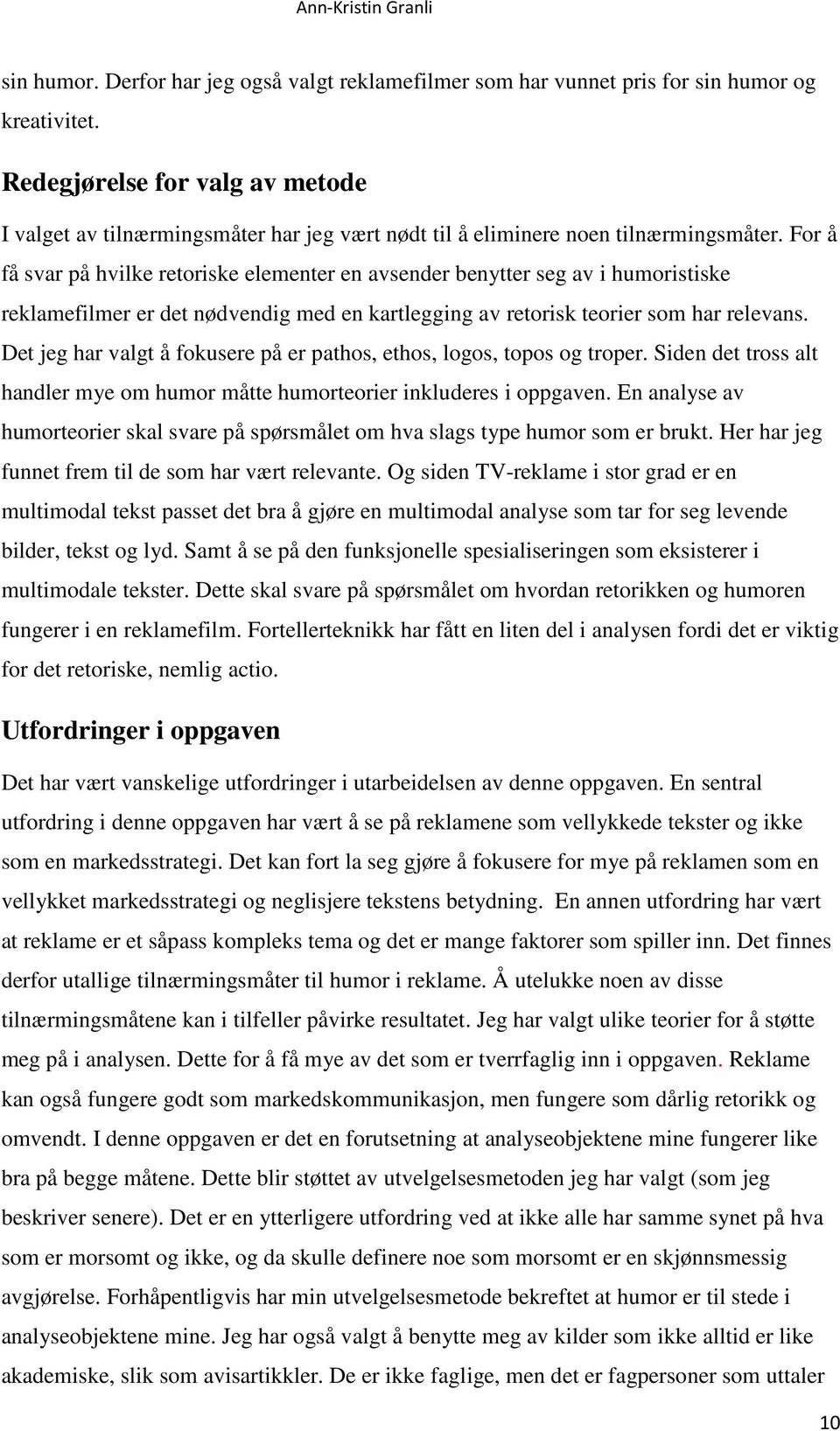 For å få svar på hvilke retoriske elementer en avsender benytter seg av i humoristiske reklamefilmer er det nødvendig med en kartlegging av retorisk teorier som har relevans.