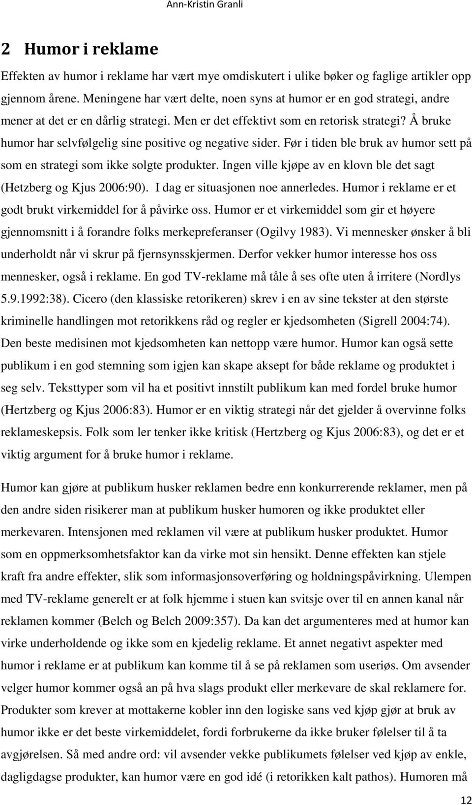 Å bruke humor har selvfølgelig sine positive og negative sider. Før i tiden ble bruk av humor sett på som en strategi som ikke solgte produkter.