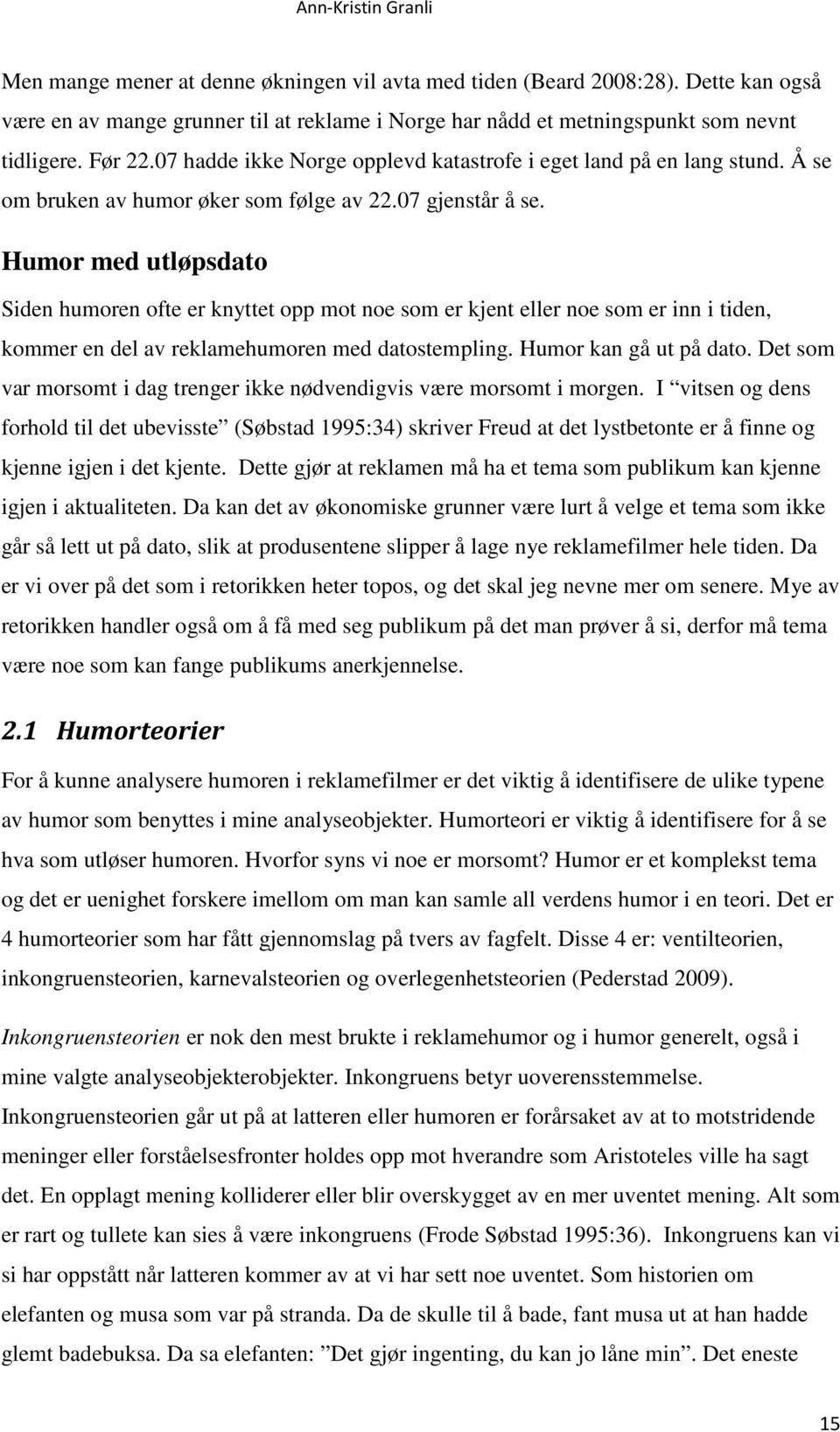 Humor med utløpsdato Siden humoren ofte er knyttet opp mot noe som er kjent eller noe som er inn i tiden, kommer en del av reklamehumoren med datostempling. Humor kan gå ut på dato.