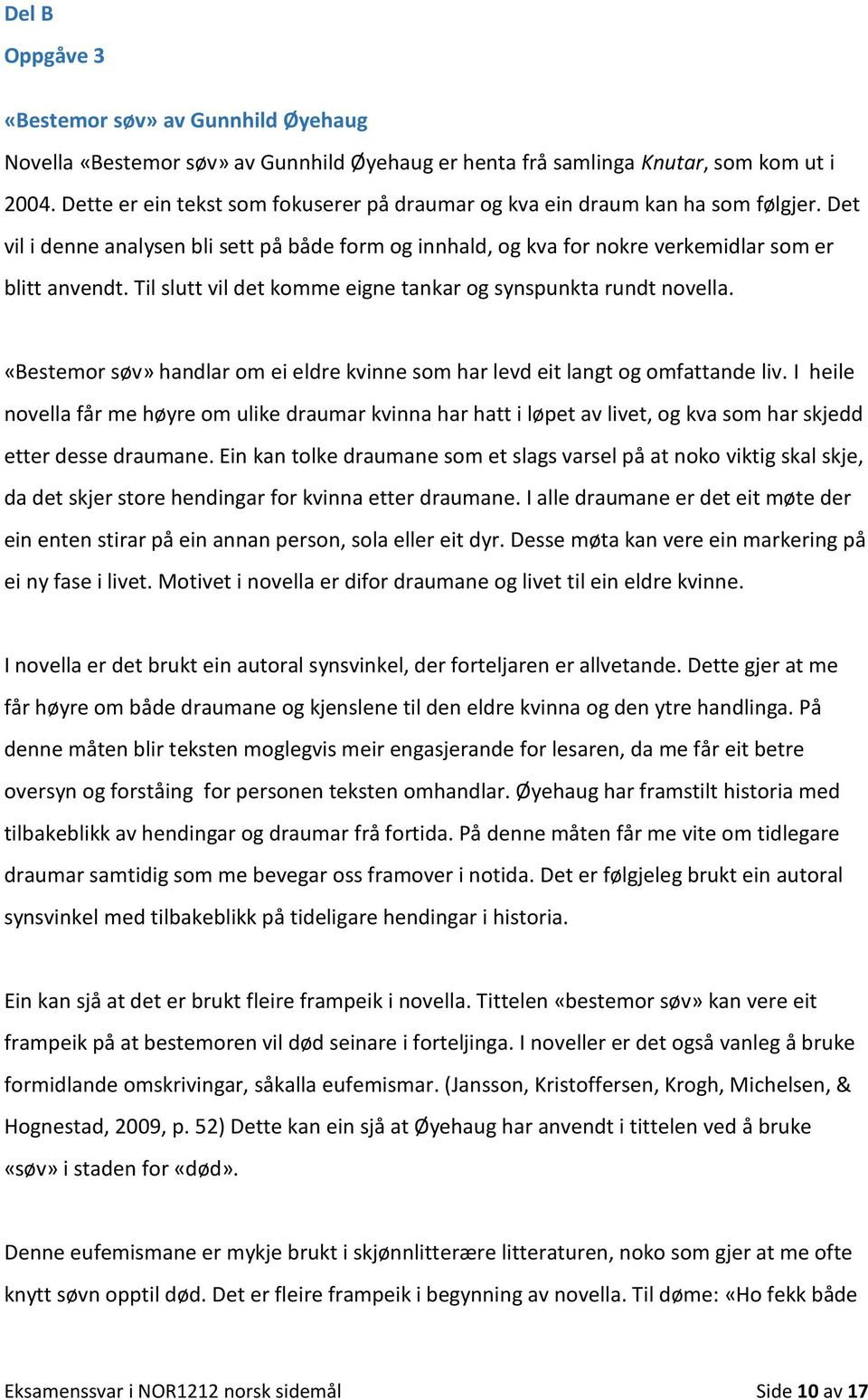 Til slutt vil det komme eigne tankar og synspunkta rundt novella. «Bestemor søv» handlar om ei eldre kvinne som har levd eit langt og omfattande liv.