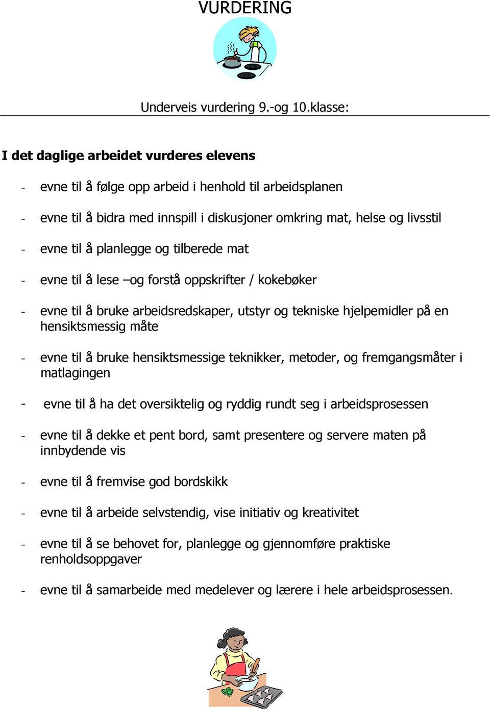 planlegge og tilberede mat - evne til å lese og forstå oppskrifter / kokebøker - evne til å bruke arbeidsredskaper, utstyr og tekniske hjelpemidler på en hensiktsmessig måte - evne til å bruke