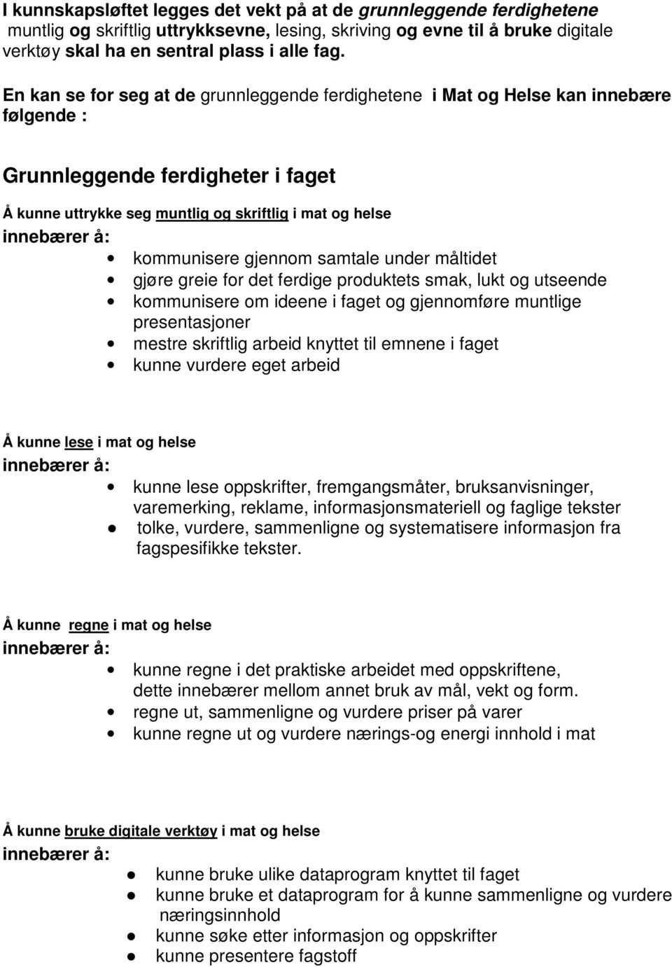 kommunisere gjennom samtale under måltidet gjøre greie for det ferdige produktets smak, lukt og utseende kommunisere om ideene i faget og gjennomføre muntlige presentasjoner mestre skriftlig arbeid