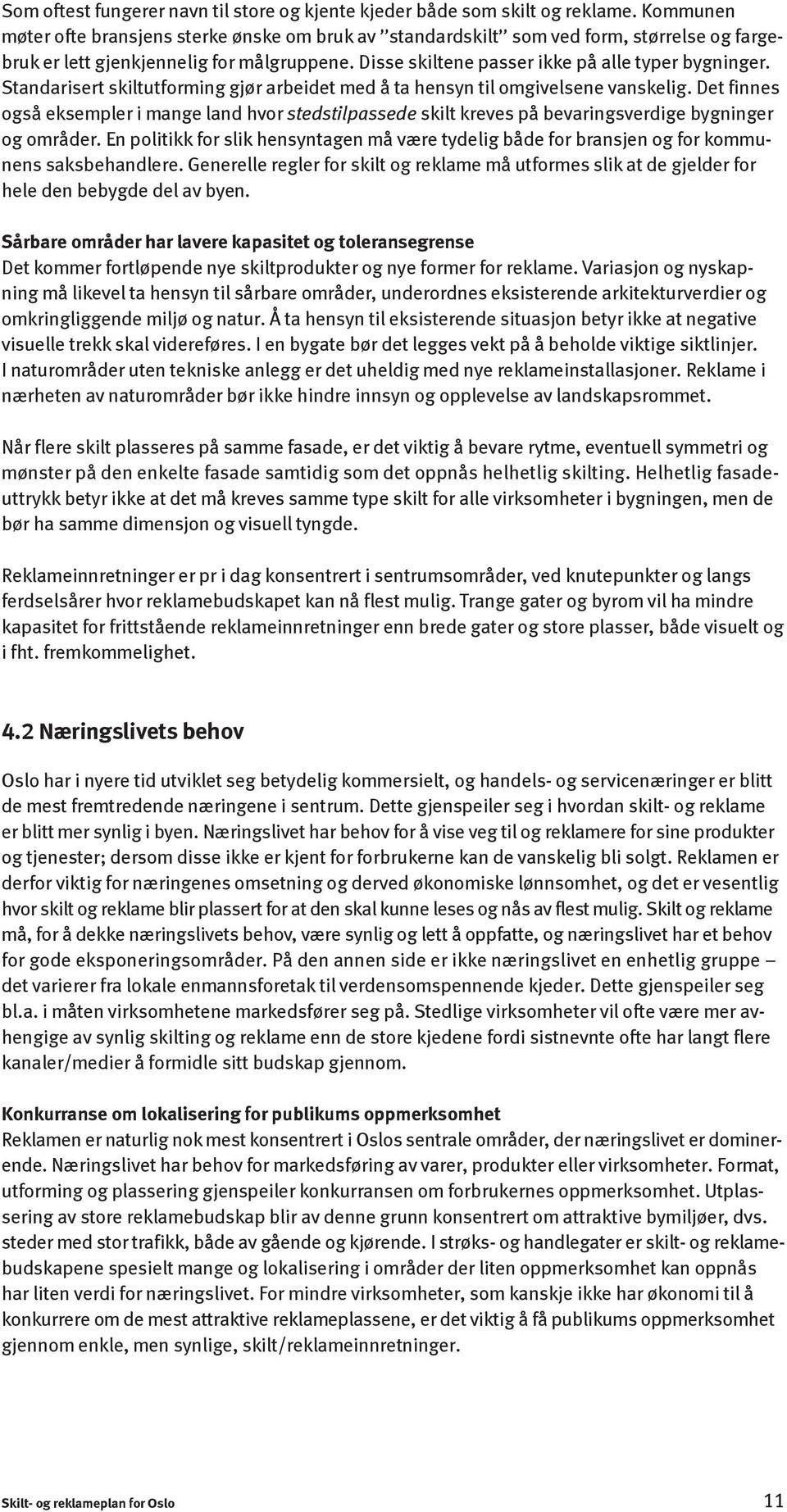 Standarisert skiltutforming gjør arbeidet med å ta hensyn til omgivelsene vanskelig. Det finnes også eksempler i mange land hvor stedstilpassede skilt kreves på bevaringsverdige bygninger og områder.