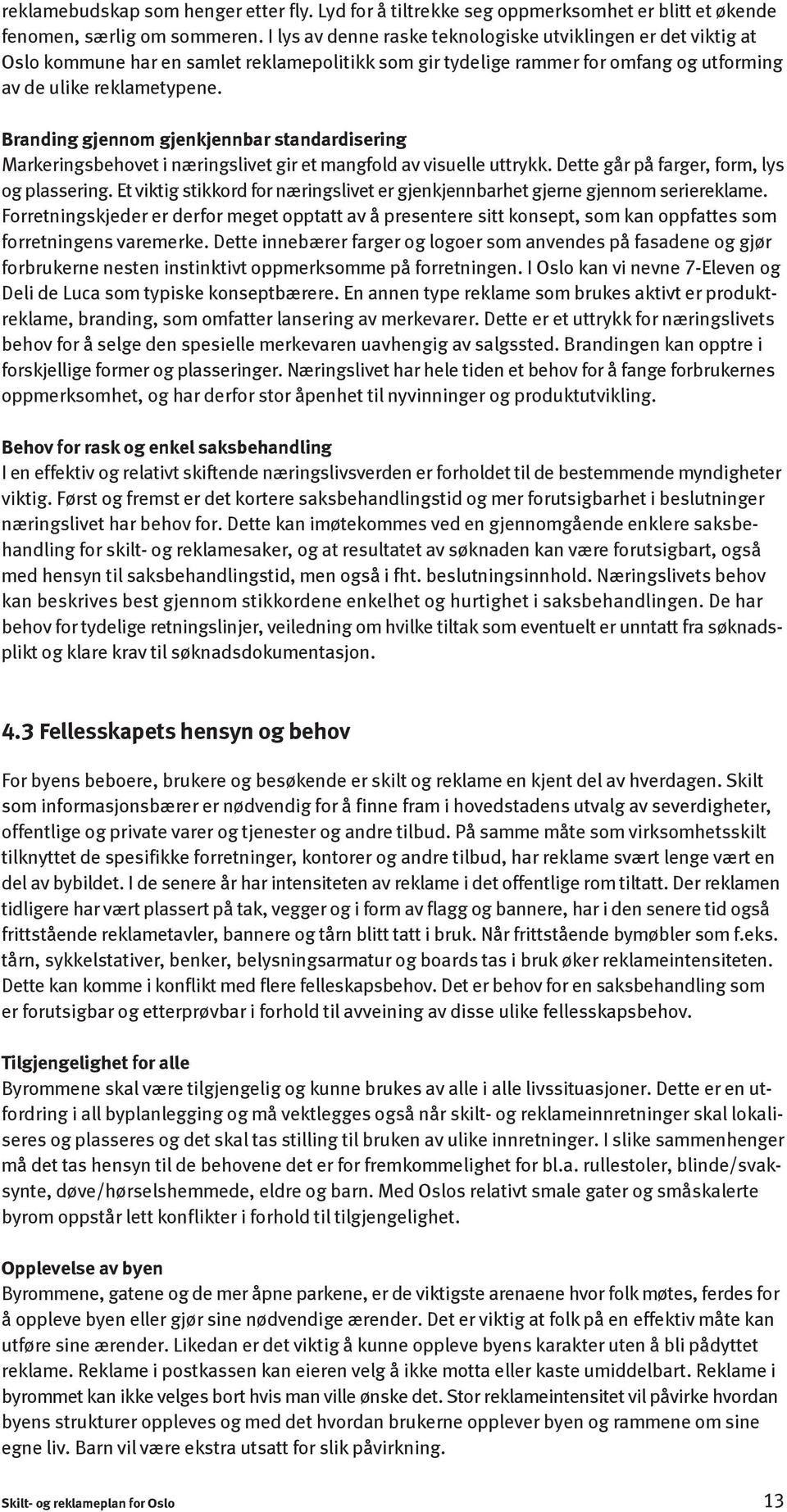 Branding gjennom gjenkjennbar standardisering Markeringsbehovet i næringslivet gir et mangfold av visuelle uttrykk. Dette går på farger, form, lys og plassering.