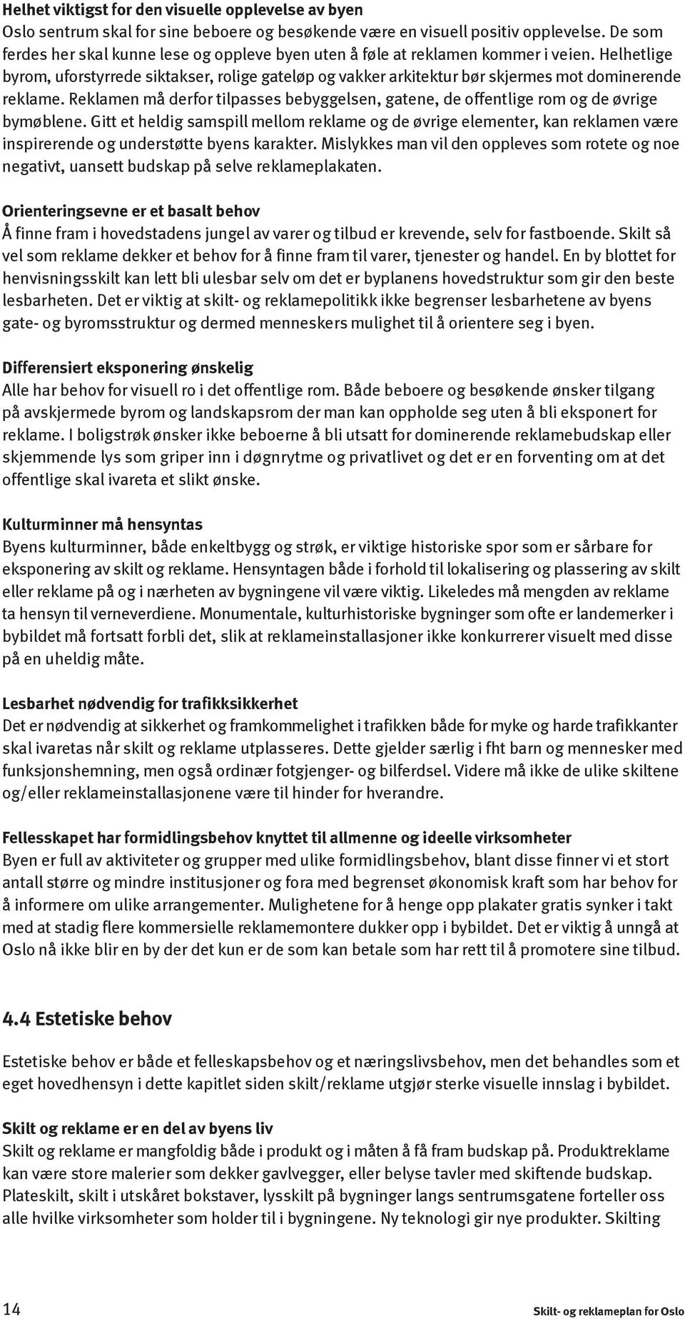 Helhetlige byrom, uforstyrrede siktakser, rolige gateløp og vakker arkitektur bør skjermes mot dominerende reklame.