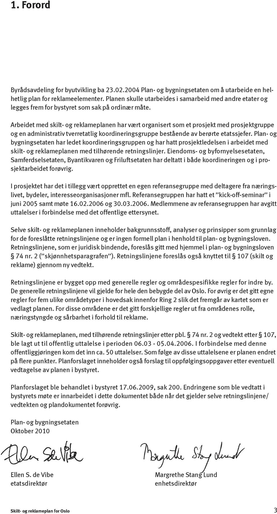 Arbeidet med skilt- og reklameplanen har vært organisert som et prosjekt med prosjektgruppe og en administrativ tverretatlig koordineringsgruppe bestående av berørte etatssjefer.