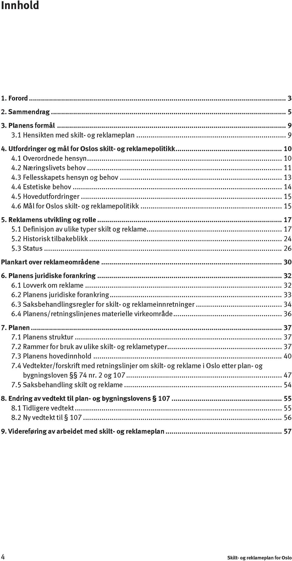 Reklamens utvikling og rolle... 17 5.1 Definisjon av ulike typer skilt og reklame... 17 5.2 Historisk tilbakeblikk... 24 5.3 Status... 26 Plankart over reklameområdene... 30 6.