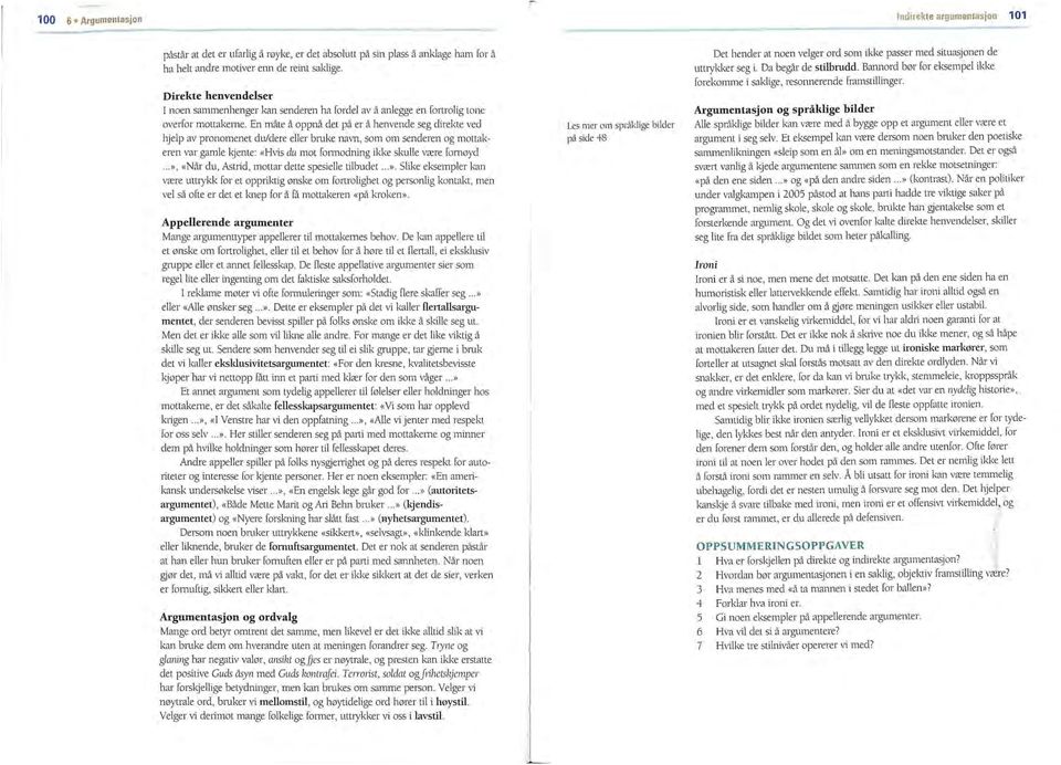 En måte å oppnå det på er å henvende seg direkte ved hjelp av pronomenet du/dere eller bruke navn, som om senderen og mottakeren var gamle kjente: «Hvis dh mot formodning ikke skulle være fomøyd.